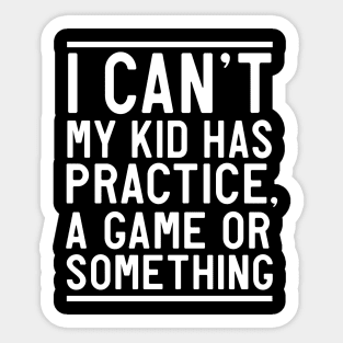 Can't my kid has practice or game Sticker